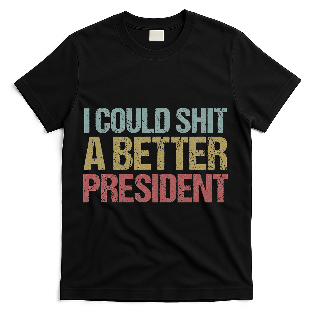 I Could Shit A Better President Funny Anti Trump Protest T-Shirt - Black