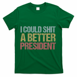 I Could Shit A Better President Funny Anti Trump Protest T-Shirt - Green