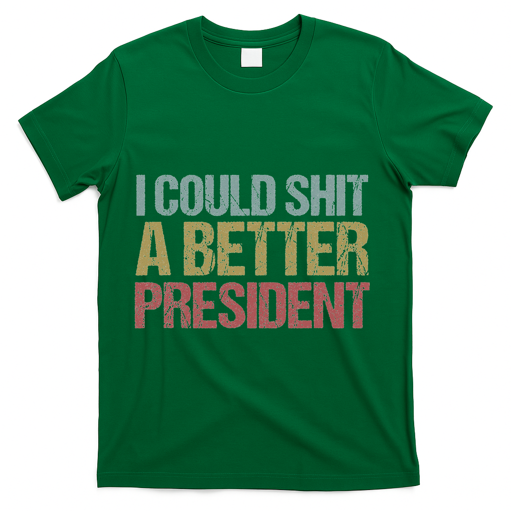 I Could Shit A Better President Funny Anti Trump Protest T-Shirt - Green
