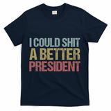 I Could Shit A Better President Funny Anti Trump Protest T-Shirt - Navy