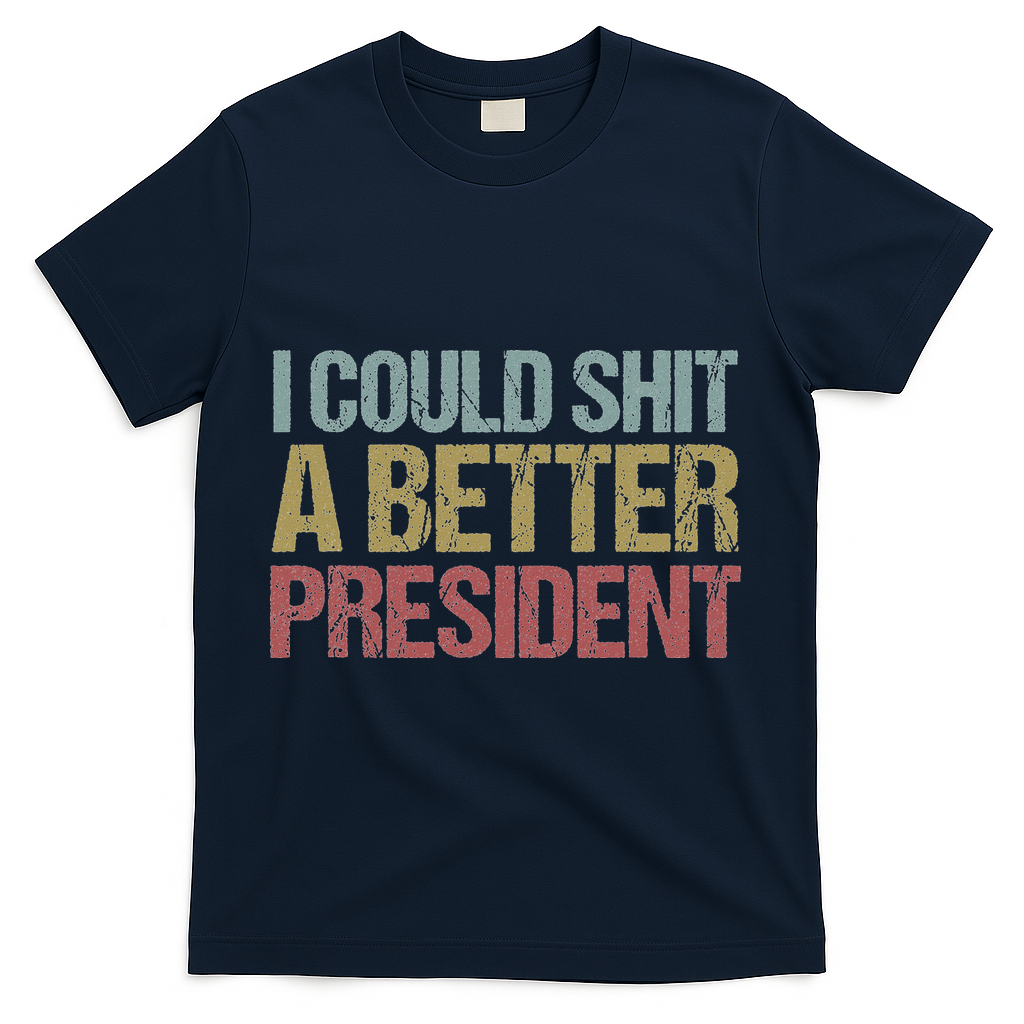 I Could Shit A Better President Funny Anti Trump Protest T-Shirt - Navy