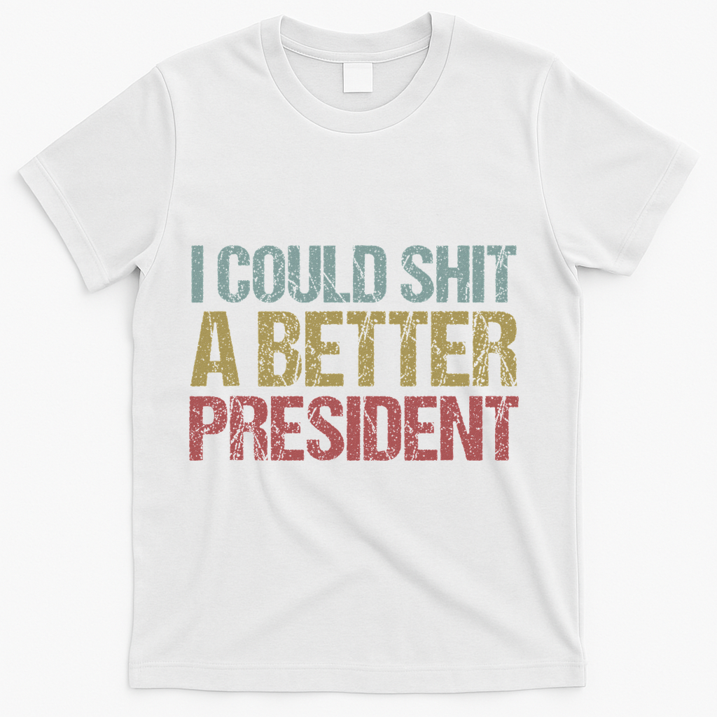 I Could Shit A Better President Funny Anti Trump Protest T-Shirt - White