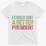 I Could Shit A Better President Funny Anti Trump Protest T-Shirt - White