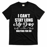 I CanT Stay Long My Dog Is Waiting For Me Funny Dog Lover T-Shirt - Black