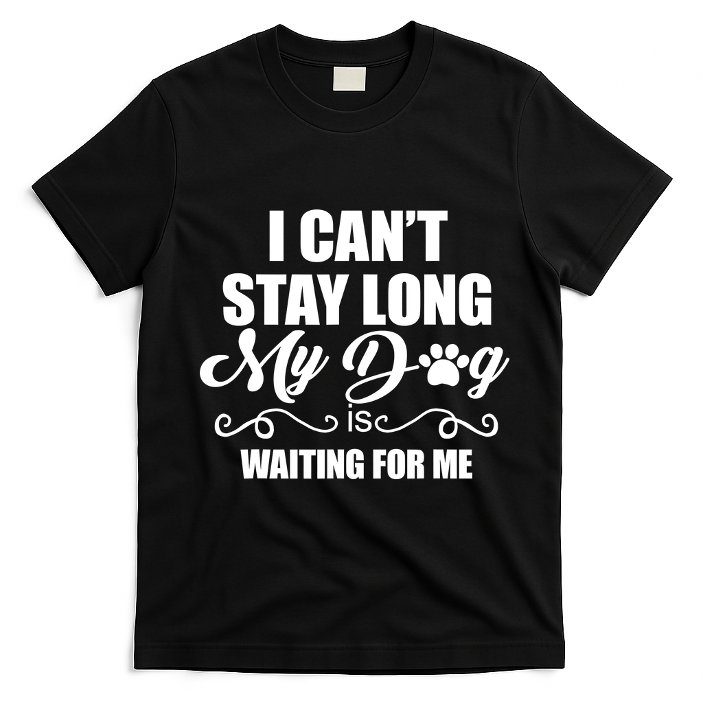 I CanT Stay Long My Dog Is Waiting For Me Funny Dog Lover T-Shirt - Black