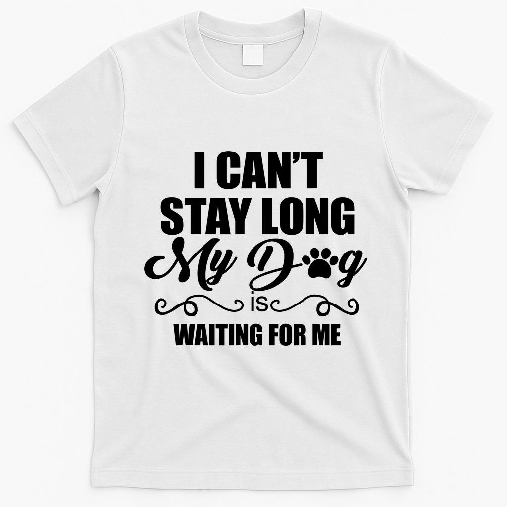 I CanT Stay Long My Dog Is Waiting For Me Funny Dog Lover T-Shirt - White