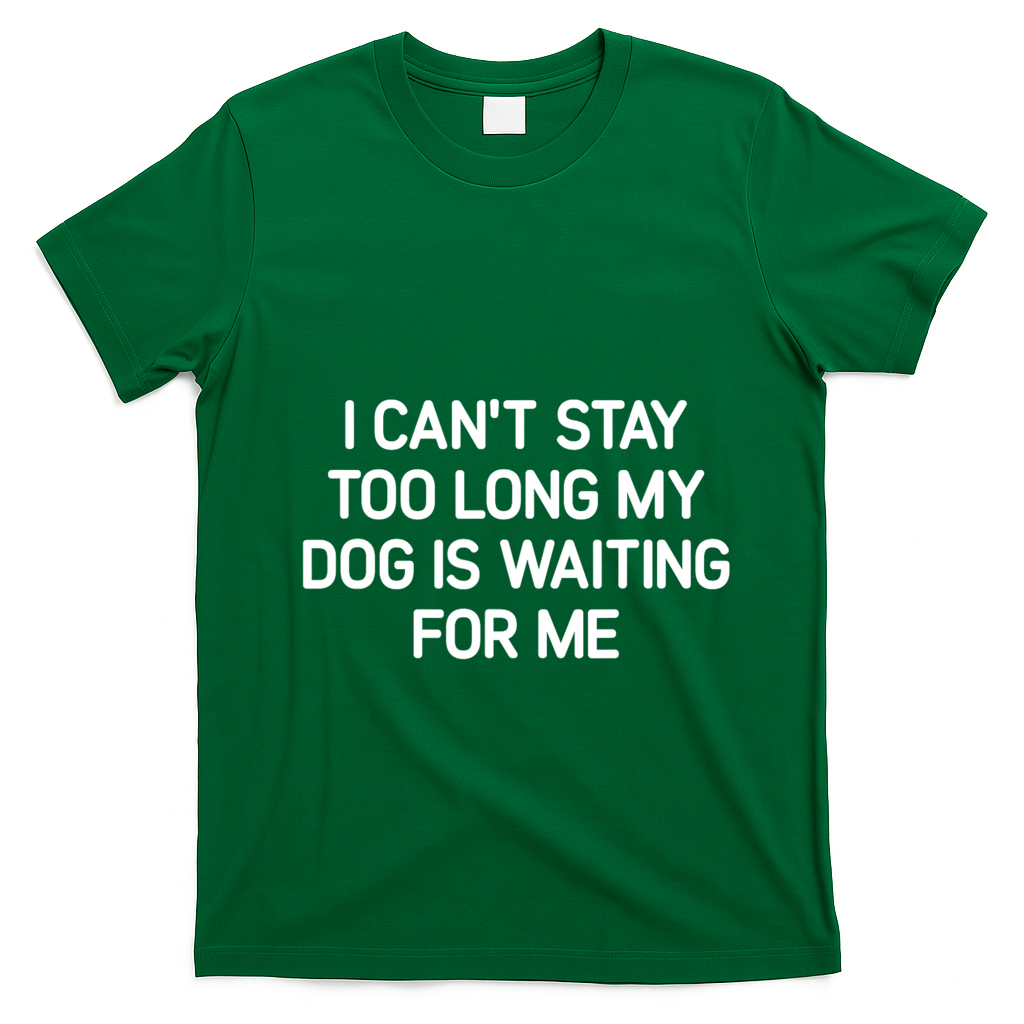 I CanT Stay Too Long My Dog Is Waiting For Me Funny Jokes T-Shirt - Irish Green