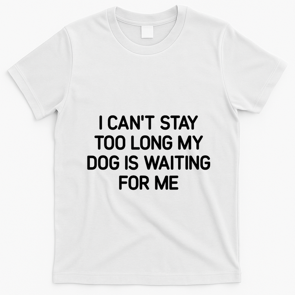 I CanT Stay Too Long My Dog Is Waiting For Me Funny Jokes T-Shirt - White