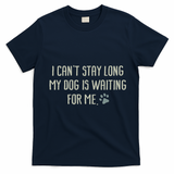 I CanT Stay Long My Dog Is Waiting For Me Mom Dad Dog Owner T-Shirt - Navy Blue