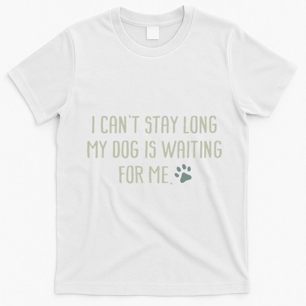 I CanT Stay Long My Dog Is Waiting For Me Mom Dad Dog Owner T-Shirt - White