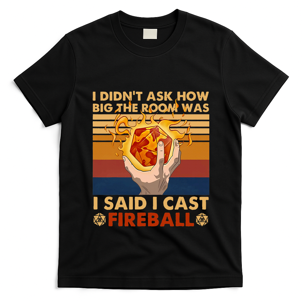 I Didnt Ask How Big The Room Was I Said I Cast F.I.R.E.B.A.L.L T-Shirt