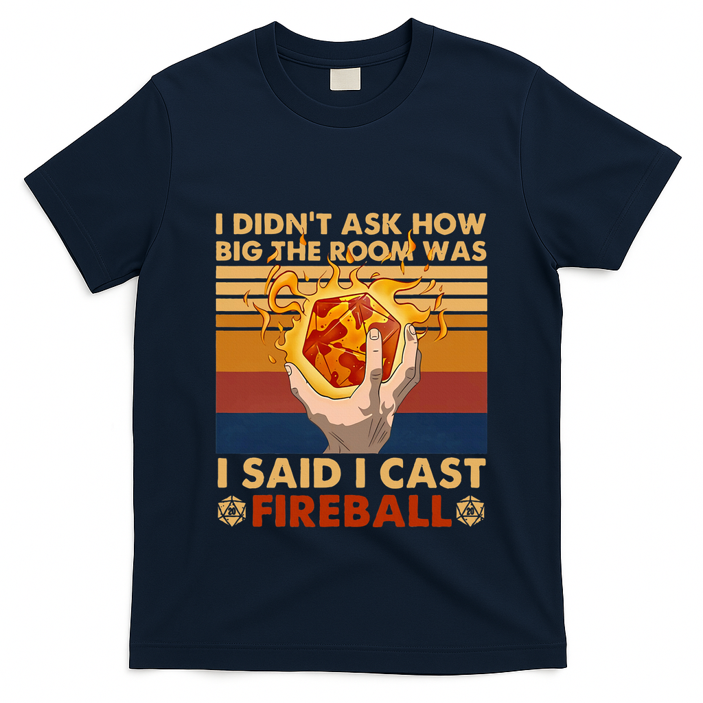 I Didnt Ask How Big The Room Was I Said I Cast F.I.R.E.B.A.L.L T-Shirt