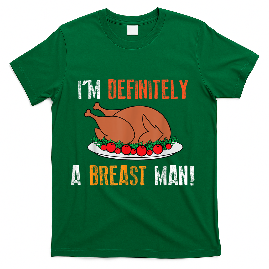 IM Definitely A Breast Man Funny Thanksgiving Turkey T-Shirt - Green
