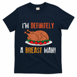 IM Definitely A Breast Man Funny Thanksgiving Turkey T-Shirt - Navy