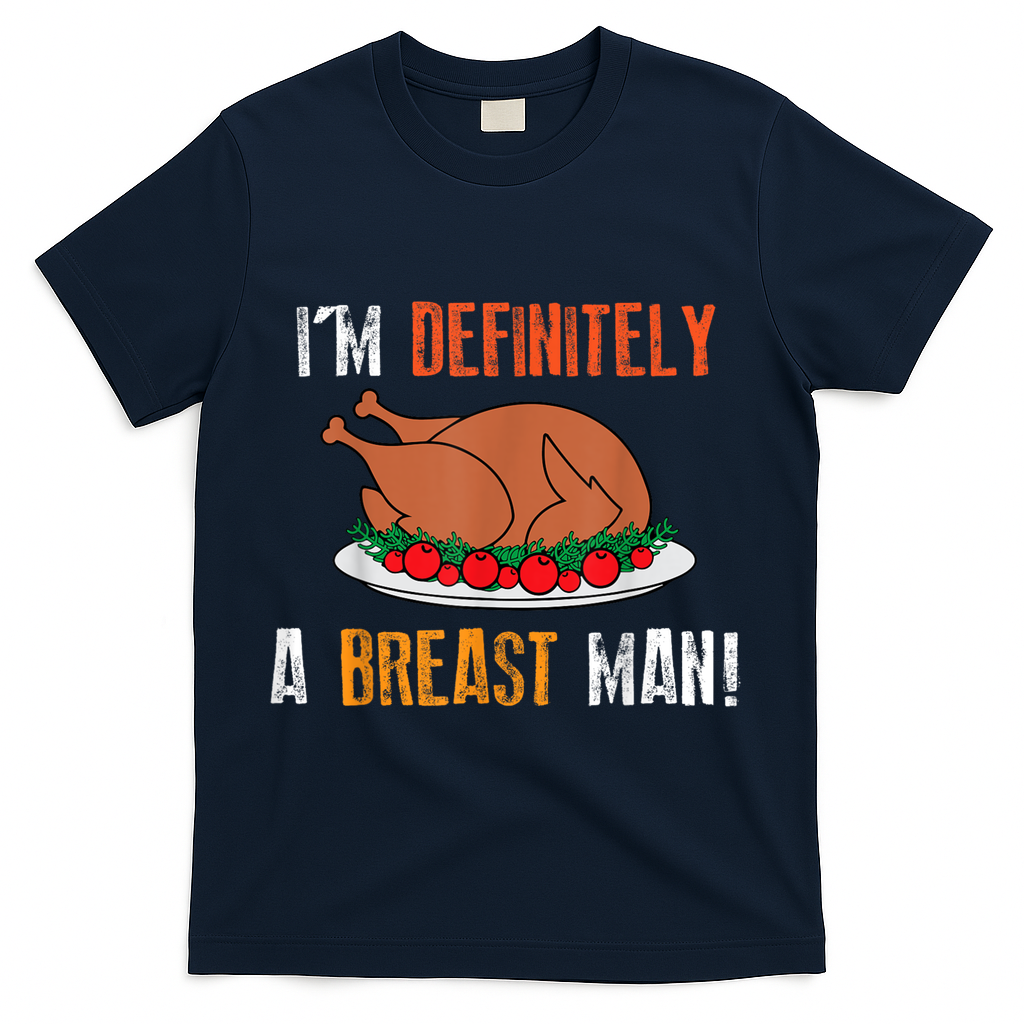 IM Definitely A Breast Man Funny Thanksgiving Turkey T-Shirt - Navy
