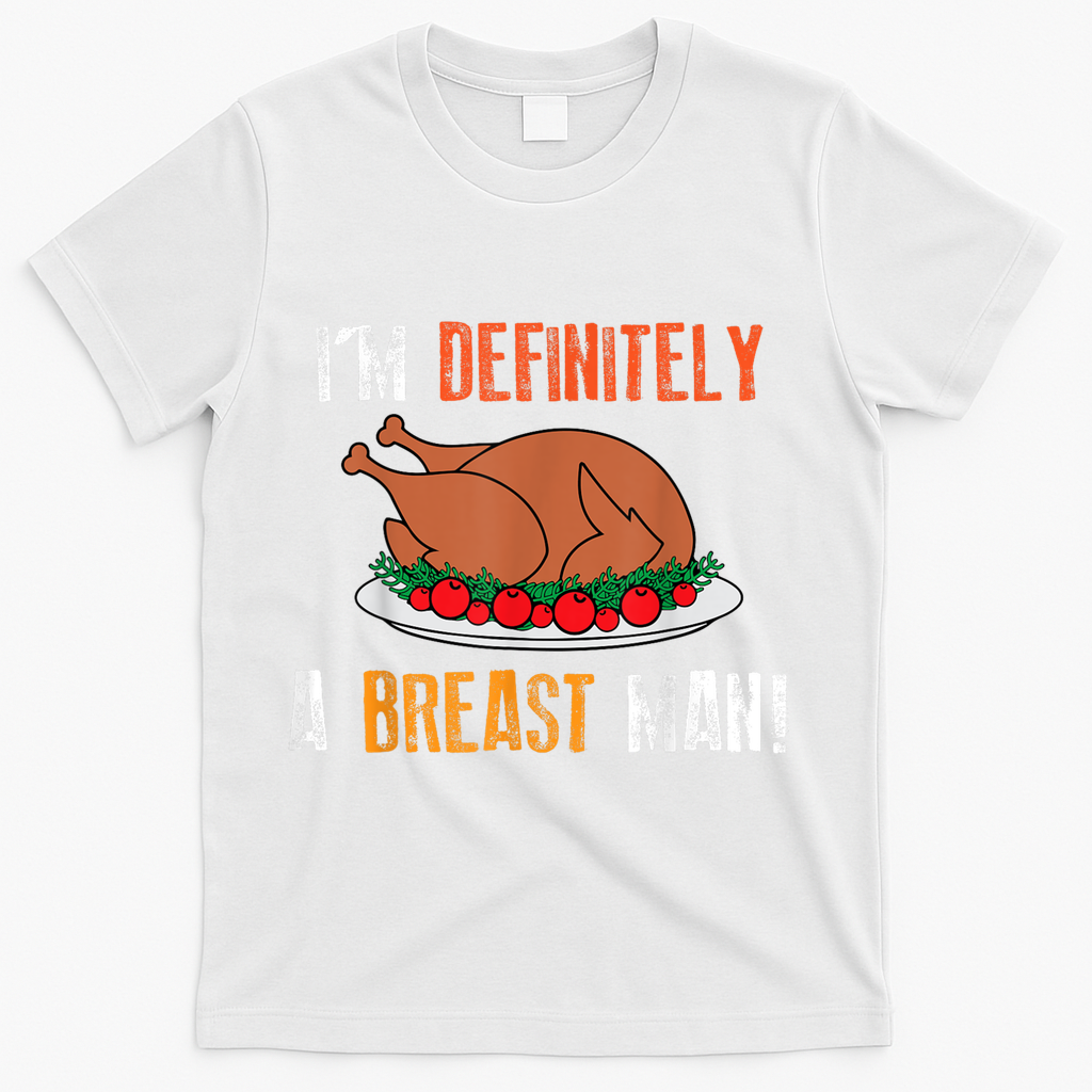 IM Definitely A Breast Man Funny Thanksgiving Turkey T-Shirt - White