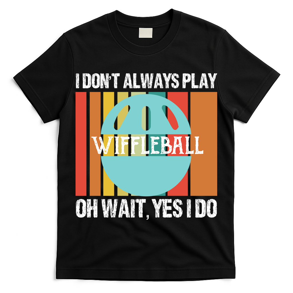 I Don't Always Play WiffleBall Oh Wait T-Shirt