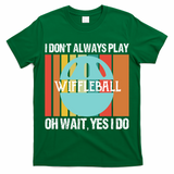 I Don't Always Play WiffleBall Oh Wait T-Shirt