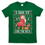 I Do It For The HoS Twerking Santa Rude Christmas Meaningful Gift T-Shirt - Irish Green