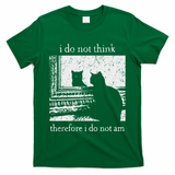 I Do Not Think Therefore I Do Not Am Cat Meme T-Shirt