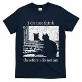 I Do Not Think Therefore I Do Not Am Cat Meme T-Shirt