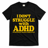 I Don't Struggle With ADHD I'm Actually Really Good At It T-Shirt - Black