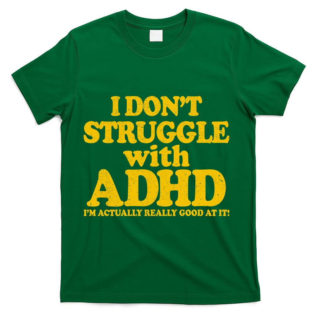 I Don't Struggle With ADHD I'm Actually Really Good At It T-Shirt - Green