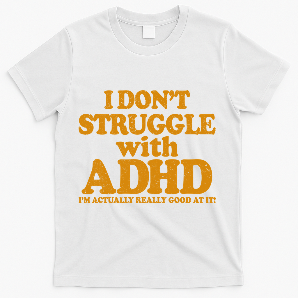 I Don't Struggle With ADHD I'm Actually Really Good At It T-Shirt - White
