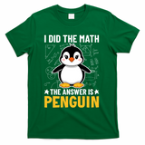 I Did The Math The Answer Is Penguin Lover Funny T-Shirt - Green