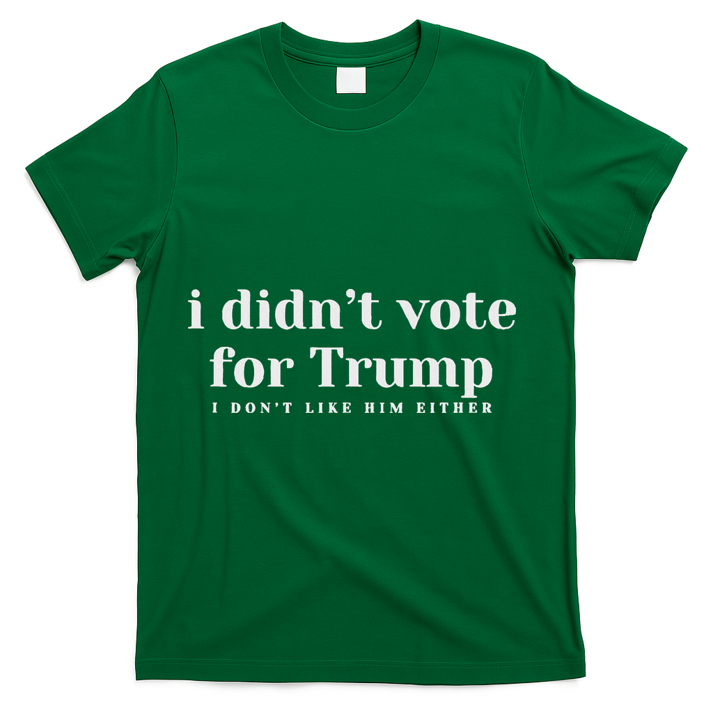 I Didn’T Vote Trump Anti Trump Travel Americans Abroad T-Shirt - Green