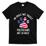 In Dogs We Trust Politicians Not So Much T-Shirt - Black