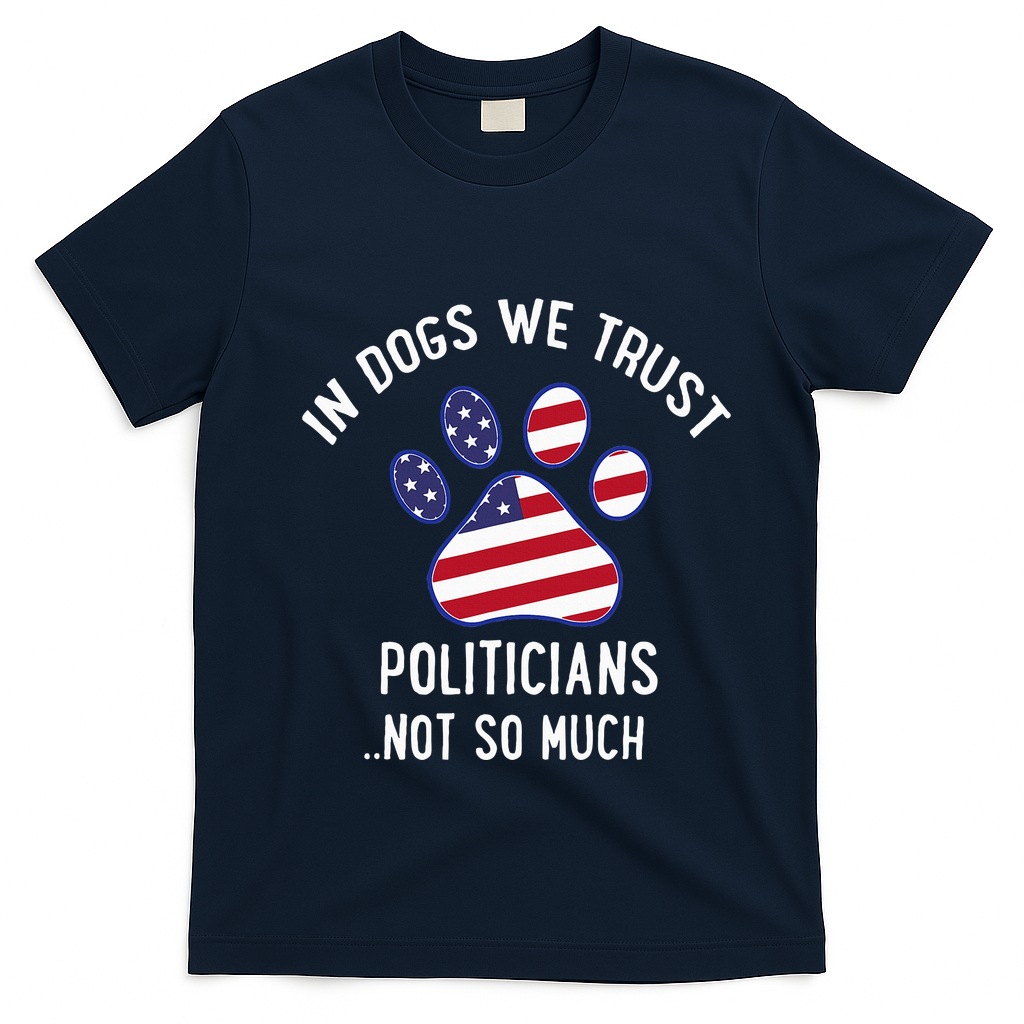 In Dogs We Trust Politicians Not So Much T-Shirt - Navy Blue