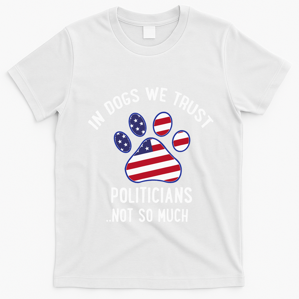In Dogs We Trust Politicians Not So Much T-Shirt - White