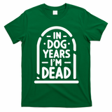 In Dog Years IM Dead Funny Over The Hill T-Shirt - Irish Green