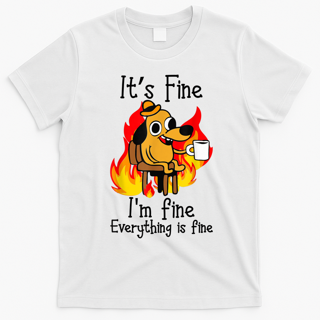 ItS Fine IM Fine Everything Is Fine Funny IM Fine Dog T-Shirt - White