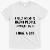 I Fully Intend To Haunt People When I Die I Have A List T-Shirt - White