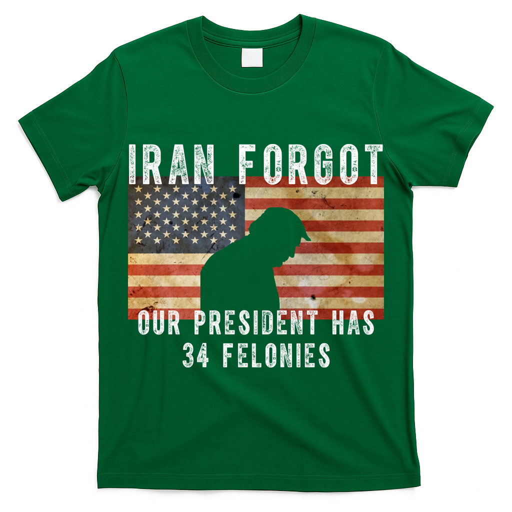 Iran Forgot Trump Has 34 Felonies T-Shirt