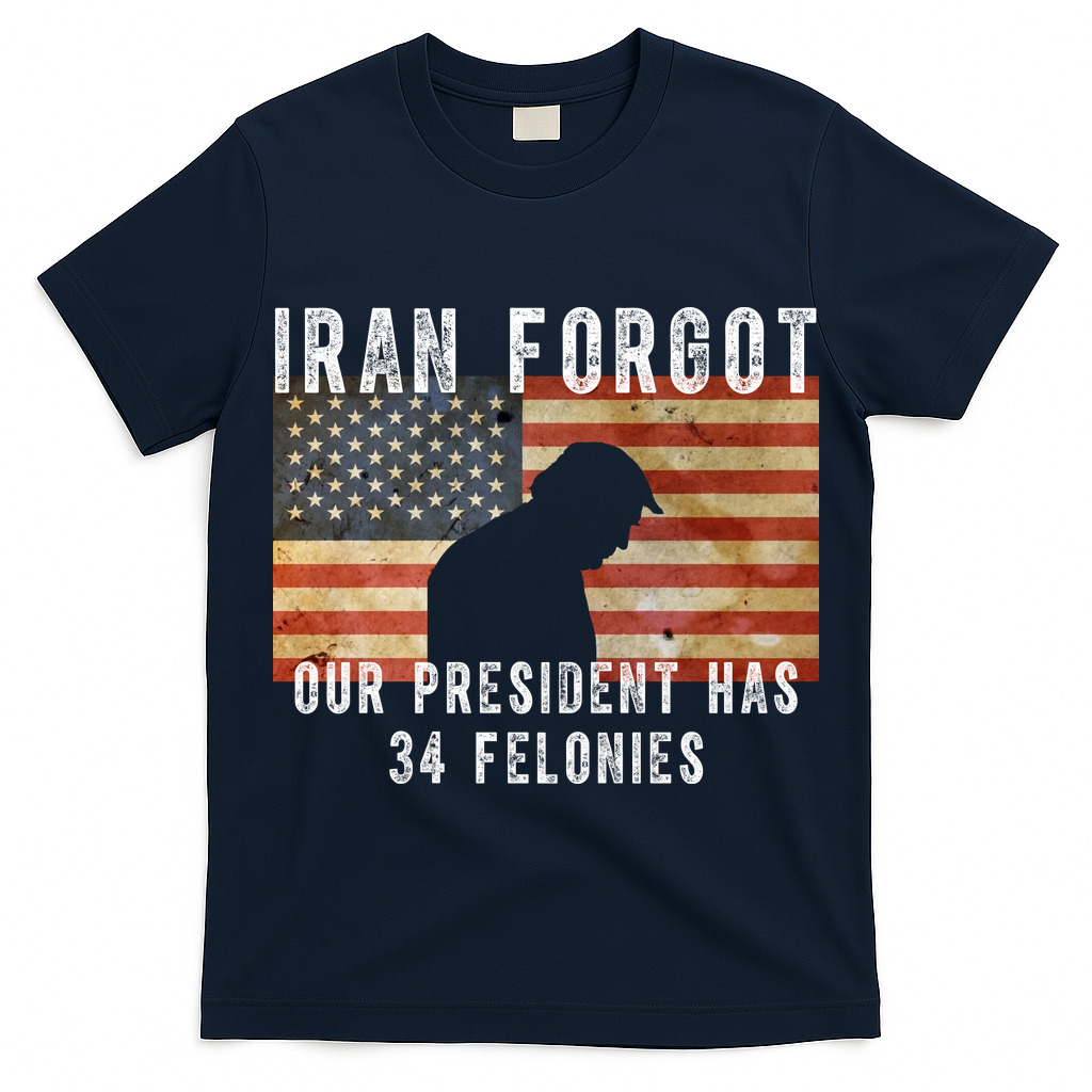Iran Forgot Trump Has 34 Felonies T-Shirt