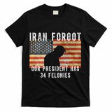 Iran Forgot Trump Has 34 Felonies T-Shirt - Black