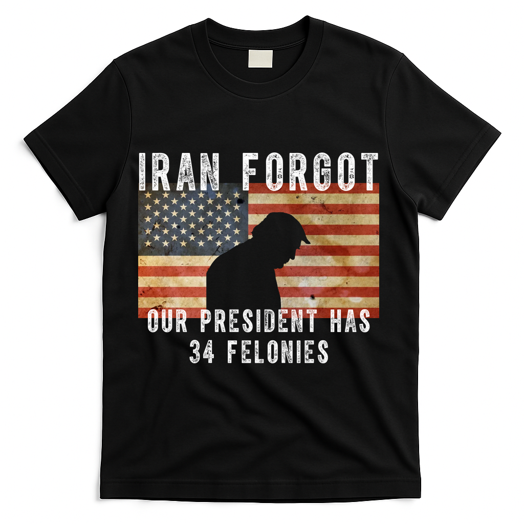 Iran Forgot Trump Has 34 Felonies T-Shirt - Black
