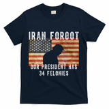 Iran Forgot Trump Has 34 Felonies T-Shirt - Navy