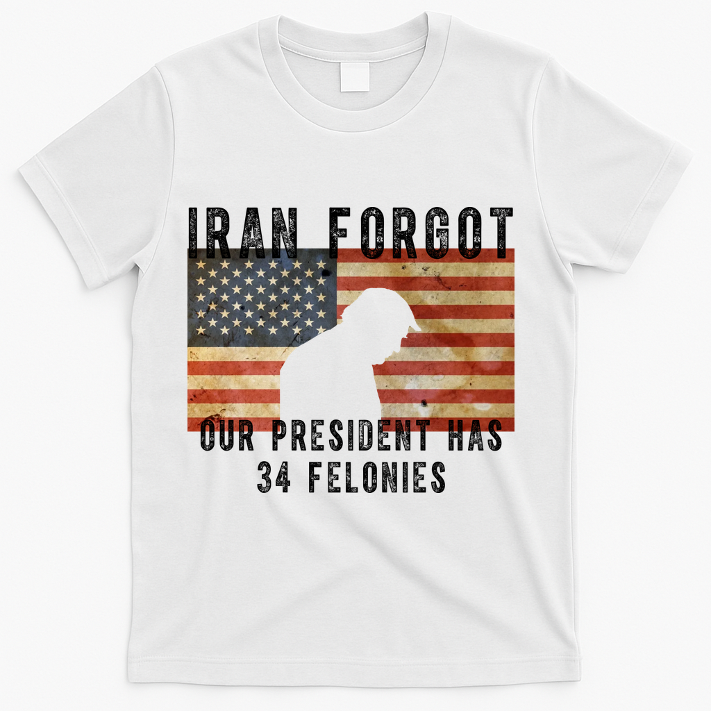 Iran Forgot Trump Has 34 Felonies T-Shirt - White