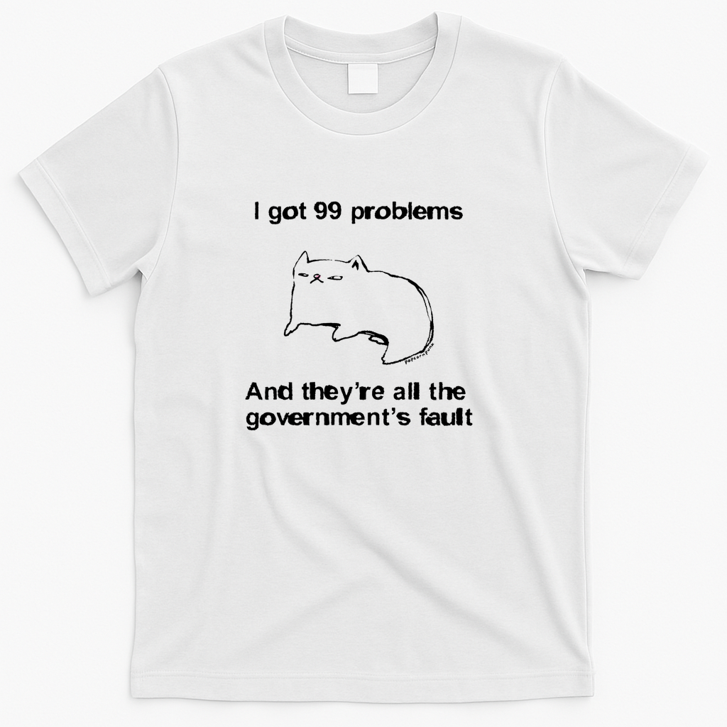 I got 99 problems and they're all the government's fault cat - White