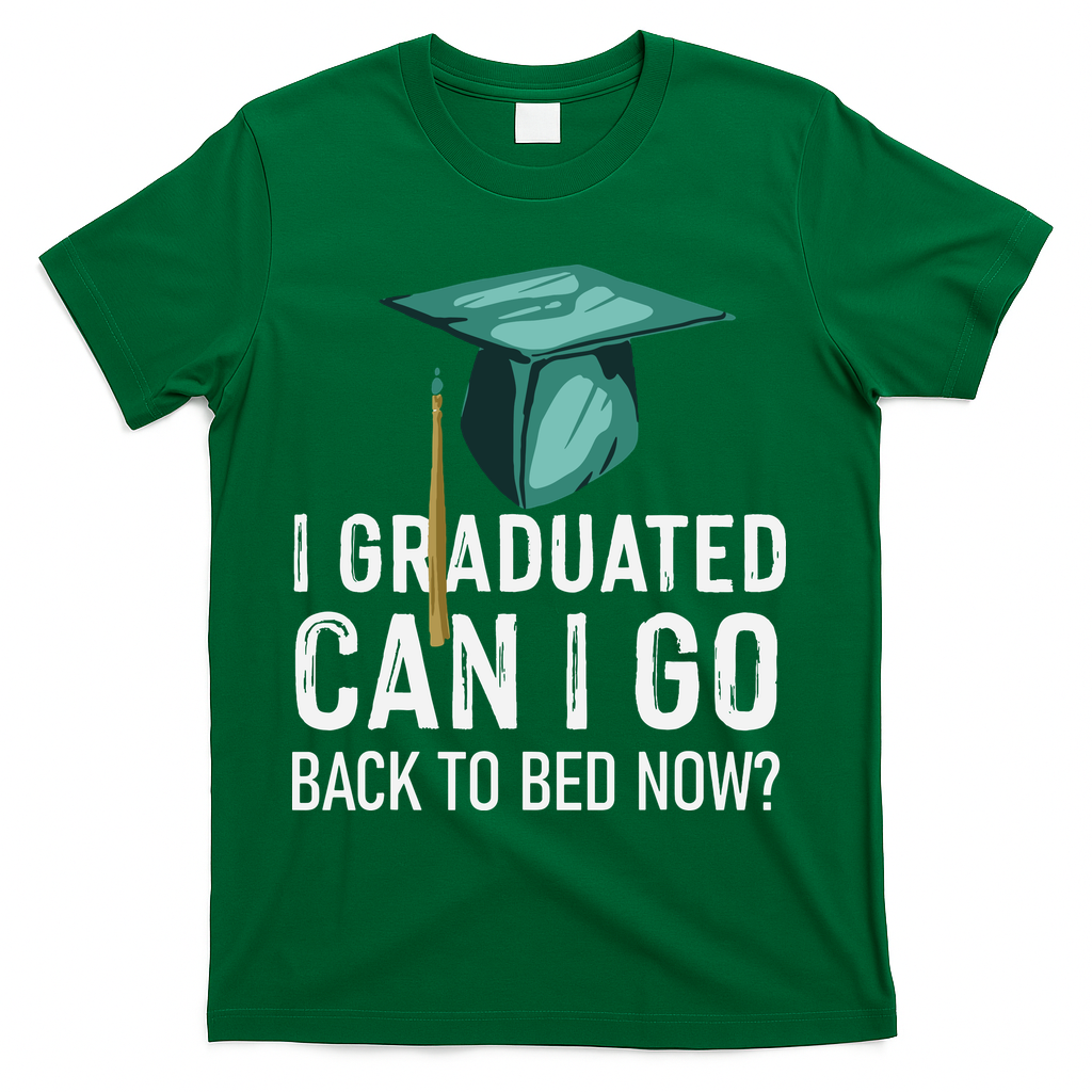 I Graduated Can I Go Back To Bed Now Funny Graduation T-Shirt - Green