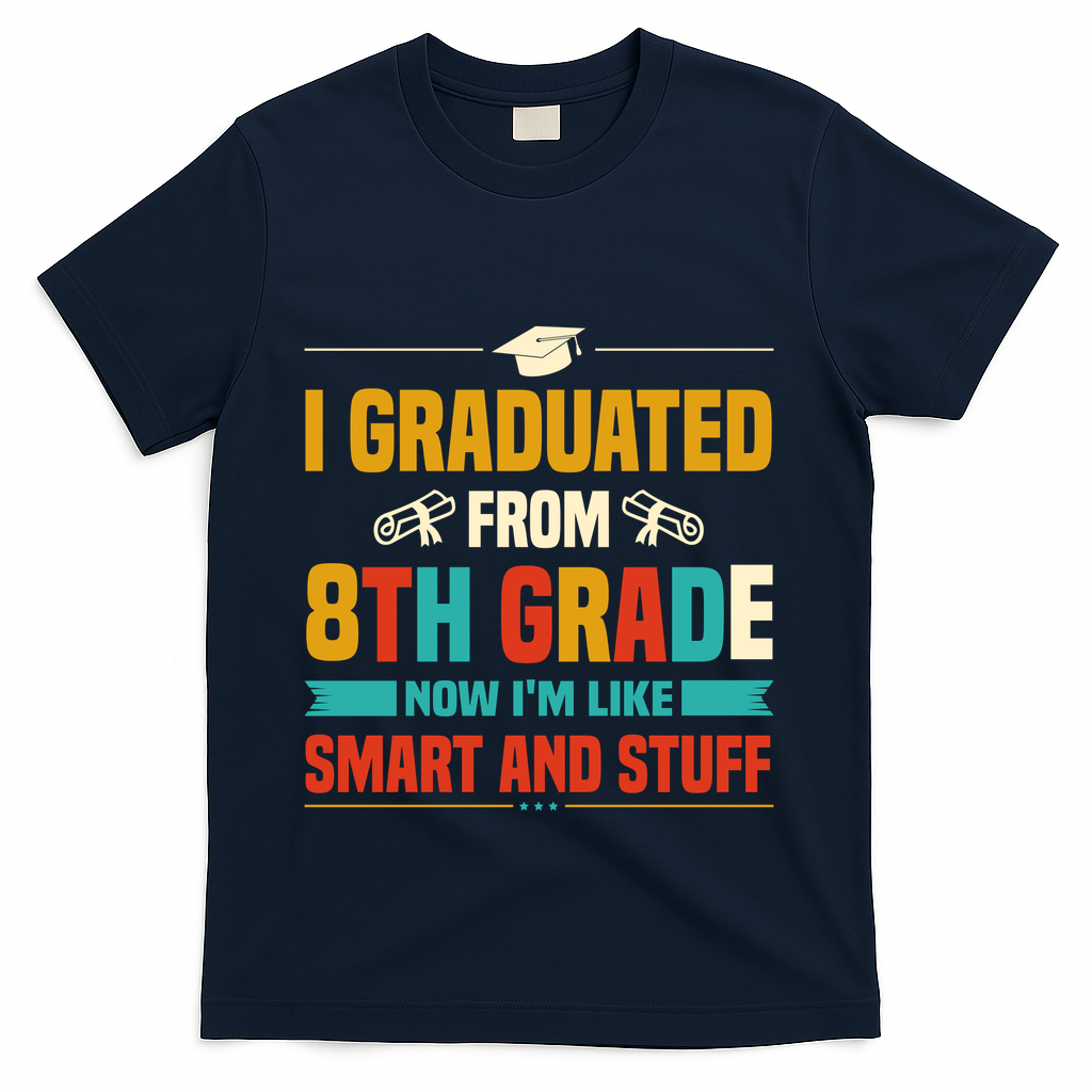 I Graduated From 8th Grade Now Im Like T-Shirt - Navy