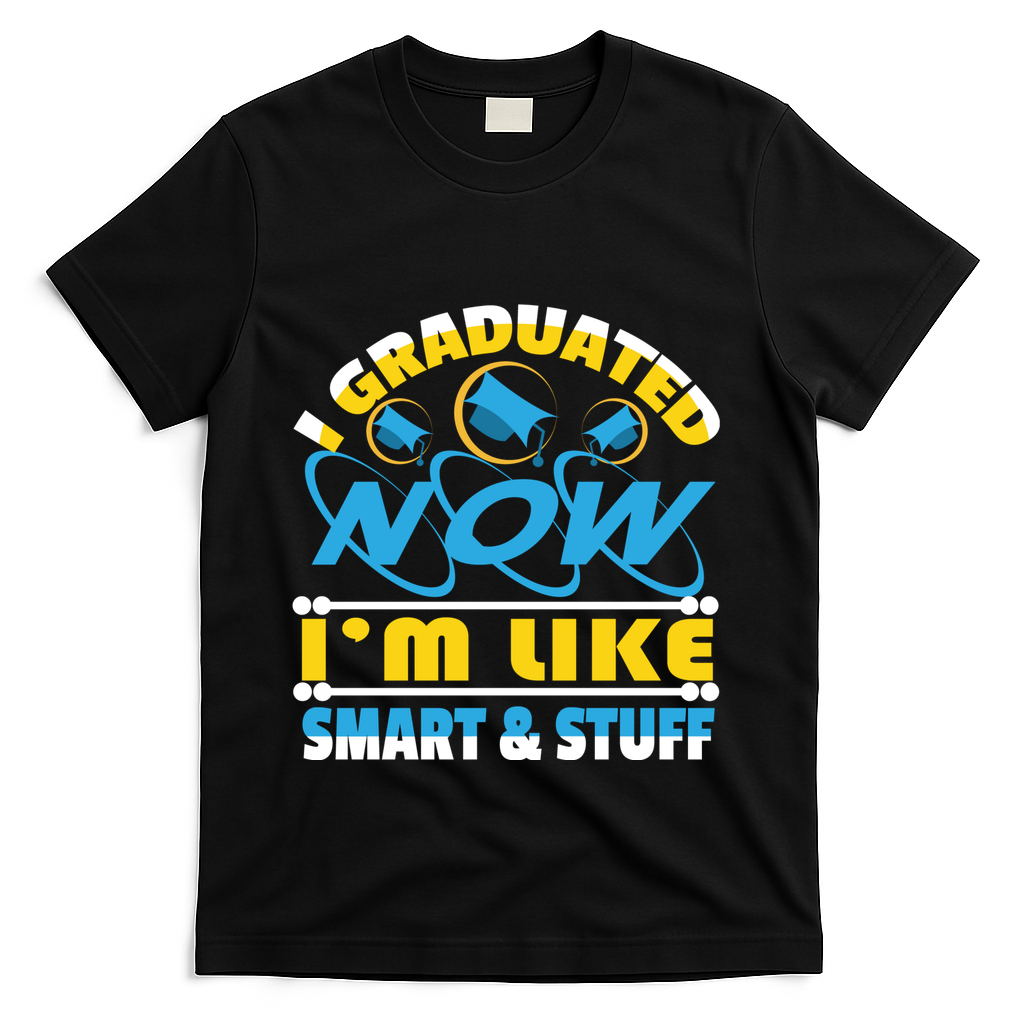 I Graduated Now Im Like Smart And Stuff T-Shirt - Black
