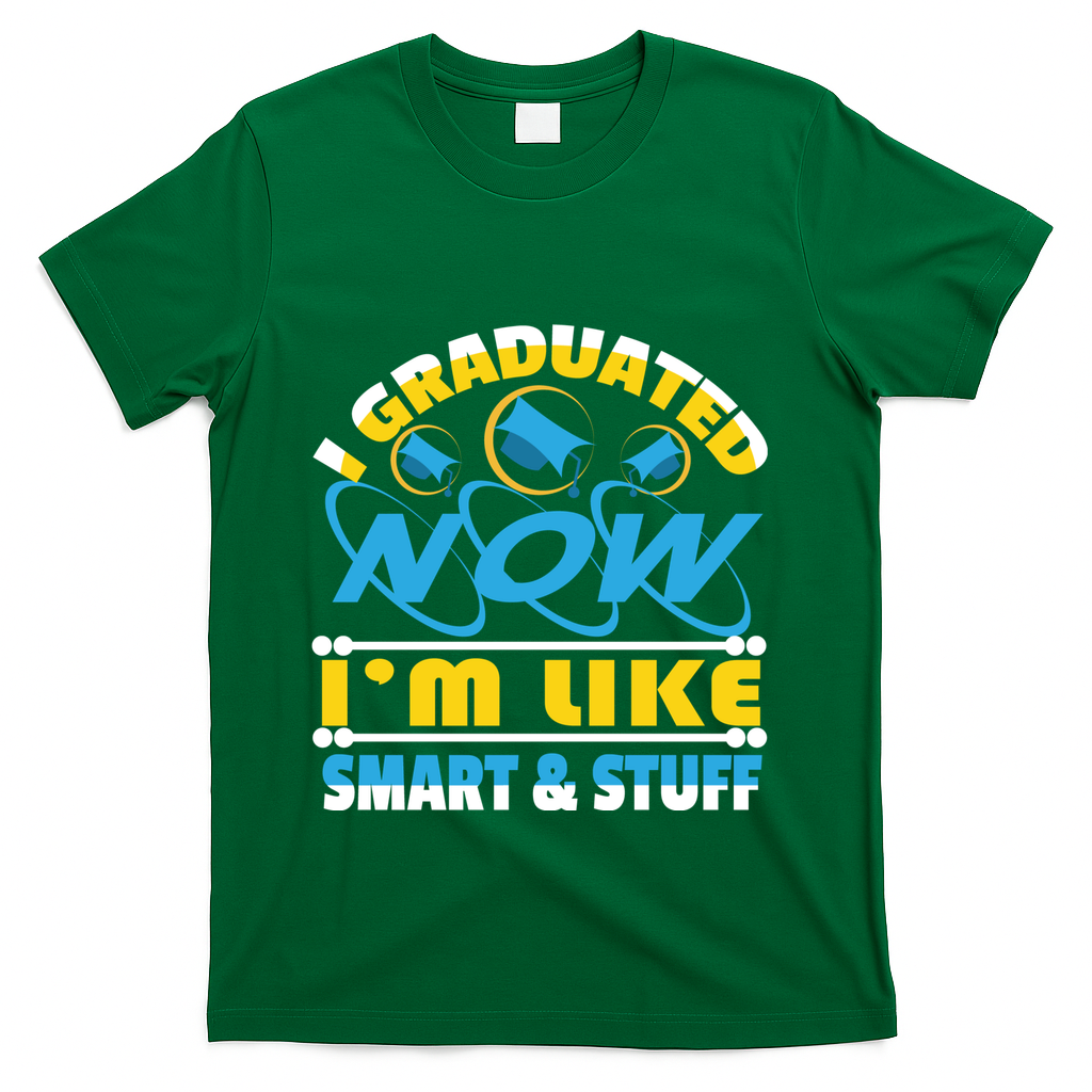I Graduated Now Im Like Smart And Stuff T-Shirt - Green