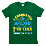 I Graduated Now Im Like Smart And Stuff T-Shirt - Green