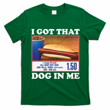 I Got That Dog In Me Costco T-Shirt - Irish Green