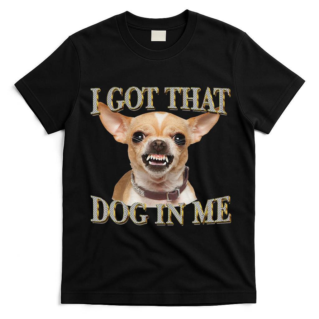 I Got That Dog In Me Funny Dog Chihuahua Lovers Gift T-Shirt - Black